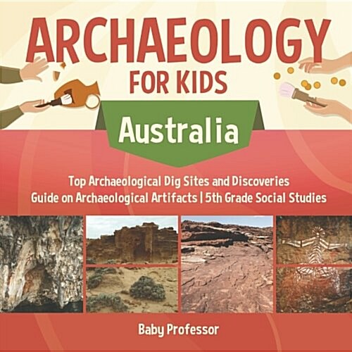 Archaeology for Kids - Australia - Top Archaeological Dig Sites and Discoveries Guide on Archaeological Artifacts 5th Grade Social Studies (Paperback)