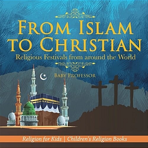 From Islam to Christian - Religious Festivals from around the World - Religion for Kids Childrens Religion Books (Paperback)