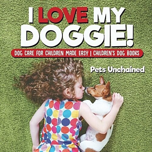 I Love My Doggie! Dog Care for Children Made Easy Childrens Dog Books (Paperback)