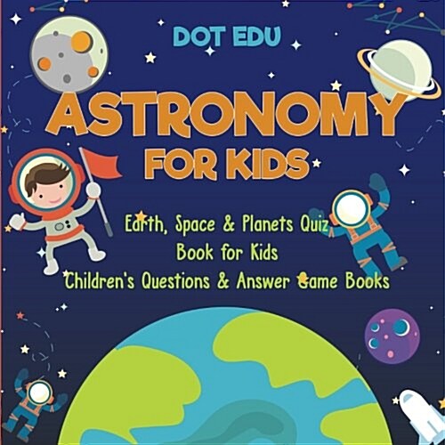 Astronomy for Kids Earth, Space & Planets Quiz Book for Kids Childrens Questions & Answer Game Books (Paperback)