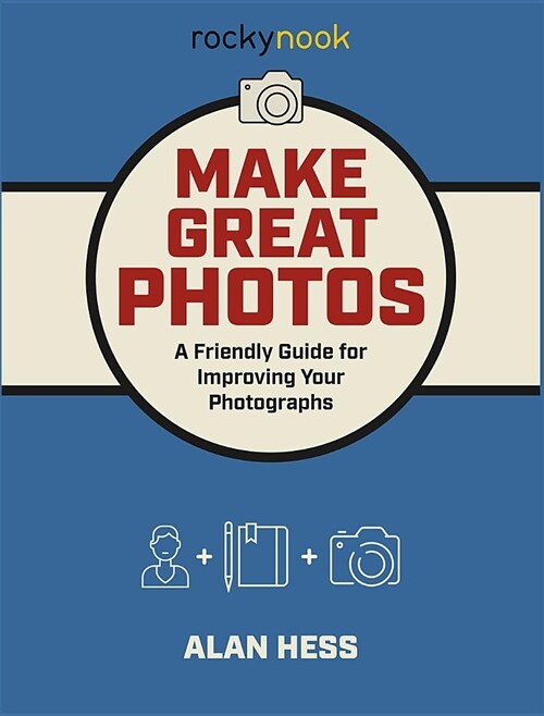 Make Great Photos: A Friendly Guide for Improving Your Photographs (Paperback)