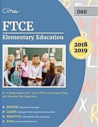 FTCE Elementary Education K-6 Study Guide 2018-2019: FTCE (060) Exam Prep and Practice Test Questions (Paperback)