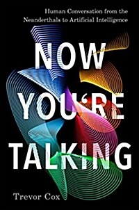 Now Youre Talking: Human Conversation from the Neanderthals to Artificial Intelligence (Hardcover)