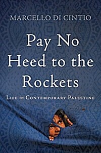 Pay No Heed to the Rockets: Life in Contemporary Palestine (Hardcover)