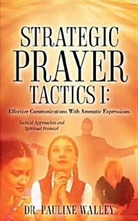 Strategic Prayer Tactics I: Effective Communications with Aromatic Expressions (Paperback)