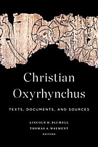 Christian Oxyrhynchus: Texts, Documents, and Sources (Paperback)