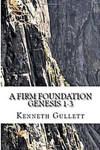 A Firm Foundation: From Genesis Chapters 1-3 (Paperback)