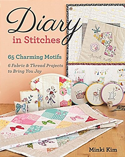 Diary in Stitches: 65 Charming Motifs - 6 Fabric & Thread Projects to Bring You Joy (Paperback)