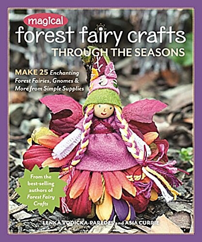 Magical Forest Fairy Crafts Through the Seasons: Make 25 Enchanting Forest Fairies, Gnomes & More from Simple Supplies (Paperback)