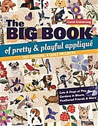 The Big Book of Pretty & Playful Appliqu? 150+ Designs, 4 Quilt Projects Cats & Dogs at Play, Gardens in Bloom, Feathered Friends & More (Paperback)