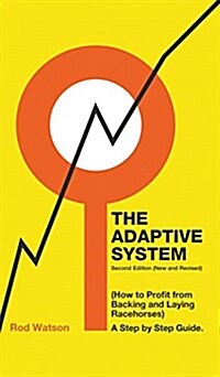 The Adaptive System : How to Profit from Backing and Laying Racehorses (Hardcover)