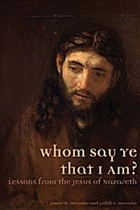 Whom Say Ye That I Am? Lessons from the Jesus of Nazareth (Paperback)