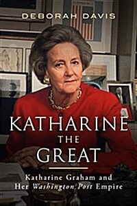 Katharine the Great: Katharine Graham and Her Washington Post Empire (Paperback)