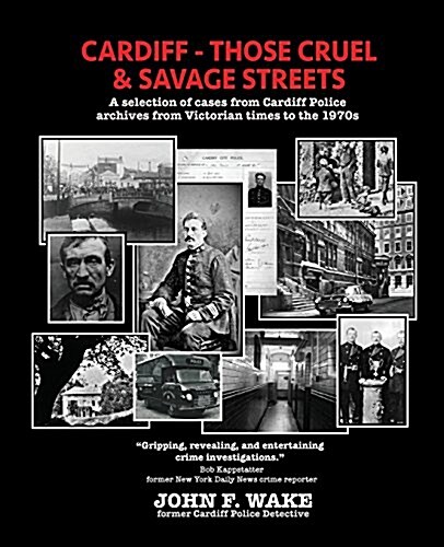 Cardiff - Those Cruel and Savage Streets: A Selection of Cases from Cardiff Police Archives from Victorian Times to the 1970s (Paperback)