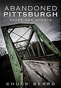 Abandoned Pittsburgh: Gears and Ghosts (Paperback)