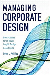 Managing Corporate Design: Best Practices for In-House Graphic Design Departments (Paperback)