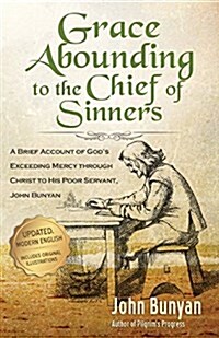 Grace Abounding to the Chief of Sinners - Updated Edition: A Brief Account of Gods Exceeding Mercy Through Christ to His Poor Servant, John Bunyan (Paperback)