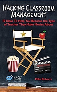 Hacking Classroom Management: 10 Ideas to Help You Become the Type of Teacher They Make Movies about (Hardcover)