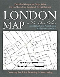 London Map in Your Own Colors - Coloring City Notebook with Street Index - Detailed Grayscale Map Atlas City of London, England, Great Britain Colorin (Paperback)