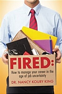 Fired: How to Manage Your Career in the Age of Job Uncertainty (Paperback)