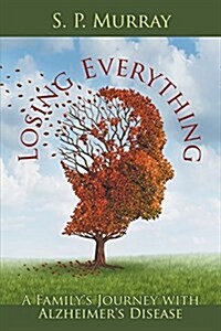 Losing Everything: A Familys Journey with Alzheimers Disease (Paperback)