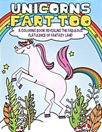 Unicorns Fart Too: A Coloring Book Revealing the Fabulous Flatulence of Fantasy Land (Paperback)
