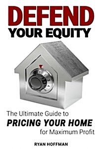 Defend Your Equity: Pricing Your Home in the Capital Region For Maximum Profit (Paperback)