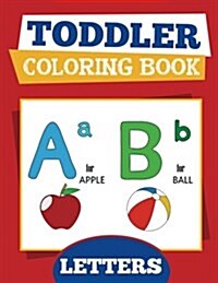 Toddler Coloring Book: Letters: Baby and Preschool Activity Book for Kids Age 2-4 for Fun Early Learning of the Alphabet for Teachers and Hom (Paperback)