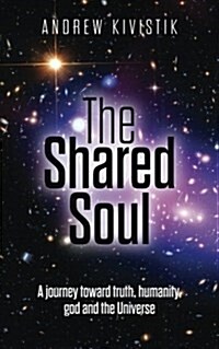 The Shared Soul: A Journey Toward Truth, Humanity, God and the Universe (Paperback)