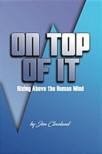 On Top of It: Rising Above the Human Mind (Paperback)