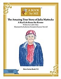 The Amazing True Story of Julia Mattocks: A Real Life Rosie the Riveter (Paperback)