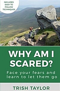 Why Am I Scared?: Face Your Fears and Learn to Let Them Go (Paperback)