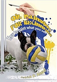 Oil Painting for Beginners: How to Paint What You See (Paperback)