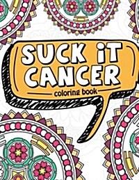 Suck It Cancer: 50 Inspirational Quotes and Mantras to Color - Fighting Cancer Coloring Book for Adults and Kids to Stay Positive, Spr (Paperback)