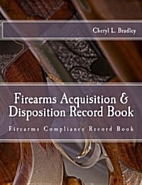 Firearms Acquisition & Disposition Record Book: Firearms Compliance Record Book for Professional And/Or Personal Use (Paperback)
