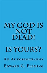 My God Is Not Dead! Is Yours?: An Autobiography (Paperback)