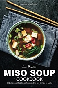 From Dashi to Miso Soup Cookbook: 30 Delicious Miso Soup Recipes That Are Simple to Make (Paperback)