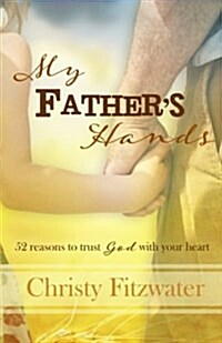 My Fathers Hands: 52 Reasons to Trust God with Your Heart (Paperback)