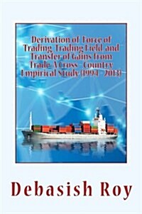 Derivation of Force of Trading, Trading Field, and Transfer of Gains from Trade: A Cross - Country Empirical Study (1994 - 2013) (Paperback)