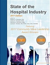 State of the Hospital Industry 2017 Edition: Featuring 2017 Community Value Leadership Award Winners (Paperback)