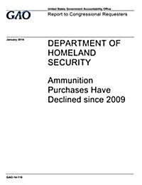 Department of Homeland Security: Ammunition Purchases Have Declined Since 2009 (Paperback)