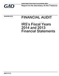 Financial Audit: IRSs Fiscal Years 2014 and 2013 Financial Statements (Paperback)