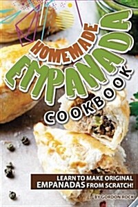 Homemade Empanada Cookbook: Learn to Make Original Empanadas from Scratch! (Paperback)
