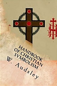 Handbook of Christian Symbolism: As Above, So Below (Paperback)