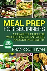 Meal Prep for Beginners: A Complete Guide to Weight Loss, Clean Nutrition and Healthy Eating, Easy Cooking Recipes for Beginners (Meal Planning (Paperback)