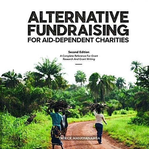Alternative Fundraising for Aid-Dependent Charities: A Complete Reference for Grant Research and Grant Writing (Paperback, 2, Revised)