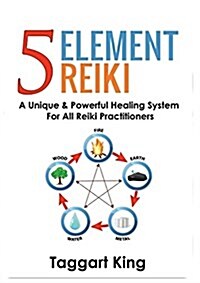 Five Element Reiki: A Unique & Powerful Healing System for All Reiki Practitioners (Paperback)