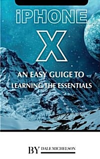 iPhone X: An Easy Guide to Learning the Essentials (Paperback)