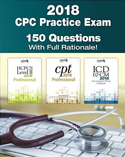 Cpc Practice Exam 2018: Includes 150 Practice Questions, Answers with Full Rationale, Exam Study Guide and the Official Proctor-To-Examinee In (Paperback)