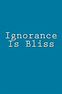 Ignorance Is Bliss: Notebook (Paperback)